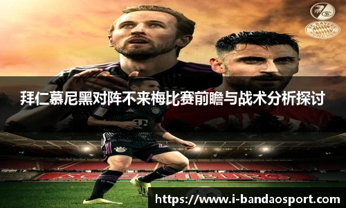 拜仁慕尼黑对阵不来梅比赛前瞻与战术分析探讨