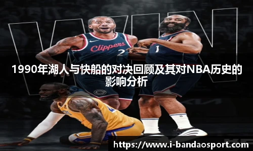 1990年湖人与快船的对决回顾及其对NBA历史的影响分析
