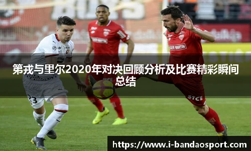 第戎与里尔2020年对决回顾分析及比赛精彩瞬间总结